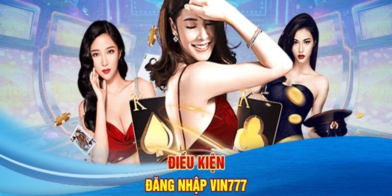 Điều kiện đăng nhập VIN777 newbie cần biết